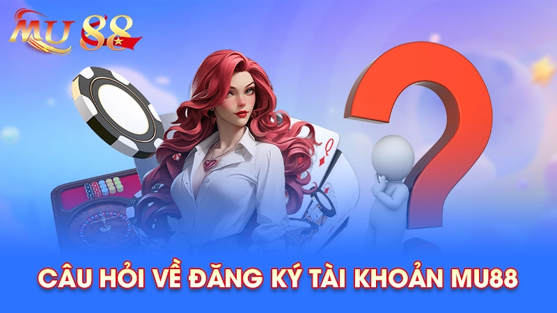Câu hỏi thường gặp về tài khoản Mu88
